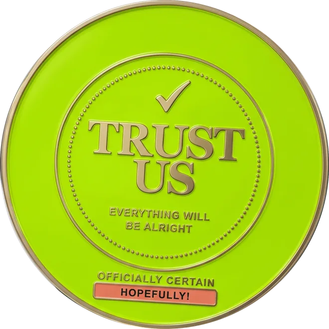 Official seal: TRUST US — everything will be alright. Officially certain. Hopefully!